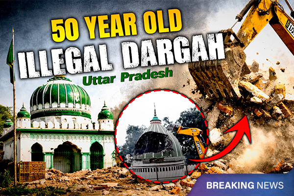 50-year-old illegal dargah in Uttar Pradesh Demolished